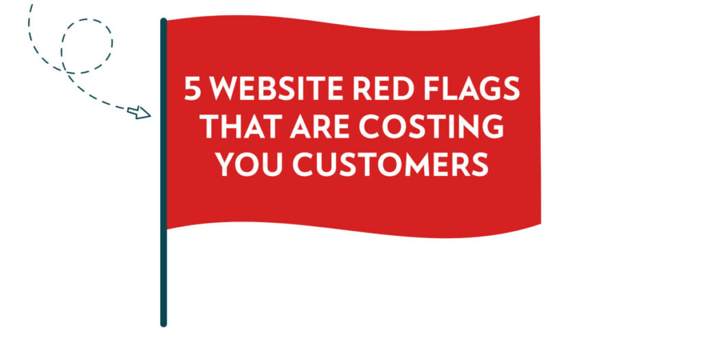 5 Website Red Flags That Are Costing You Customers
